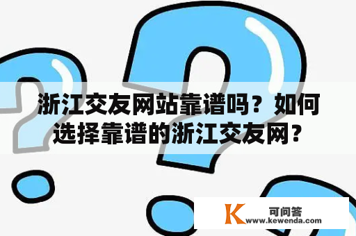 浙江交友网站靠谱吗？如何选择靠谱的浙江交友网？