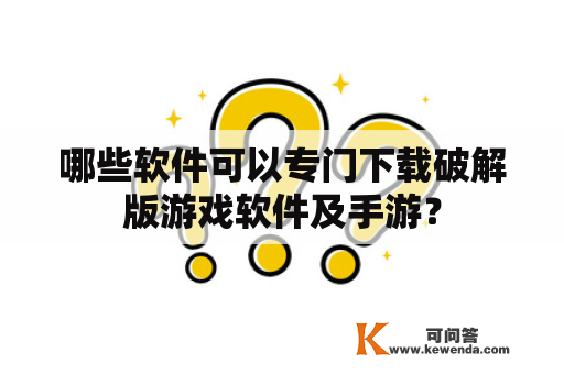 哪些软件可以专门下载破解版游戏软件及手游？