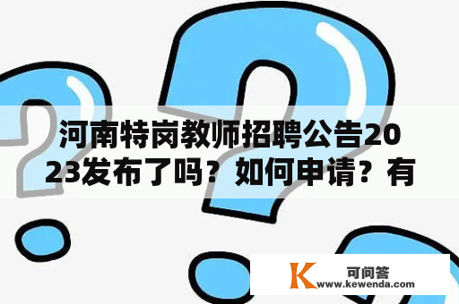 河南特岗教师招聘公告2023发布了吗？如何申请？有哪些条件和要求？