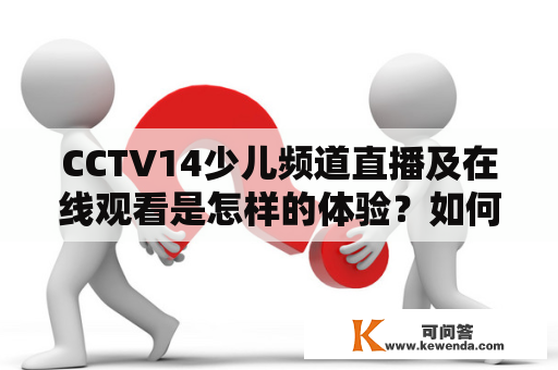 CCTV14少儿频道直播及在线观看是怎样的体验？如何观看CCTV14少儿频道直播？