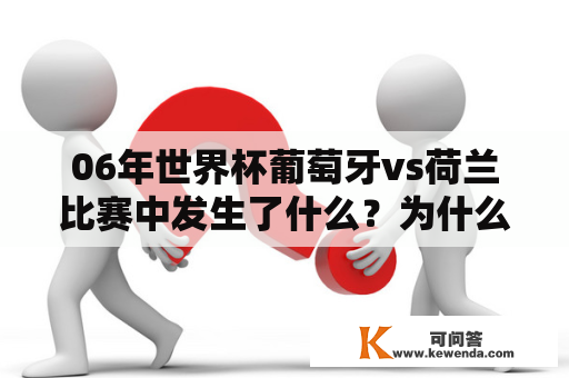 06年世界杯葡萄牙vs荷兰比赛中发生了什么？为什么这场比赛被称为“世界杯史上最丑陋的比赛”？