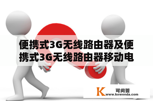 便携式3G无线路由器及便携式3G无线路由器移动电源有什么区别？如何选择？