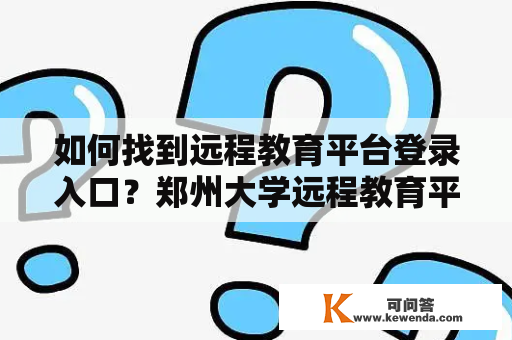 如何找到远程教育平台登录入口？郑州大学远程教育平台登录入口在哪里？