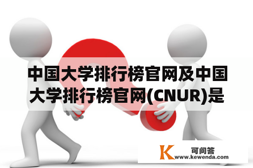 中国大学排行榜官网及中国大学排行榜官网(CNUR)是什么？如何使用？