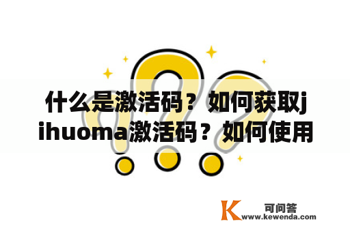 什么是激活码？如何获取jihuoma激活码？如何使用激活码激活软件？