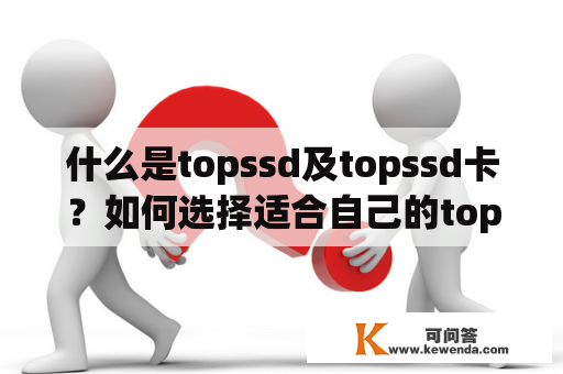 什么是topssd及topssd卡？如何选择适合自己的topssd卡？topssd卡有哪些优势？