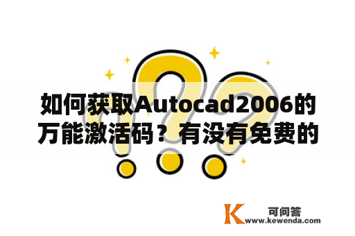 如何获取Autocad2006的万能激活码？有没有免费的CAD激活码？