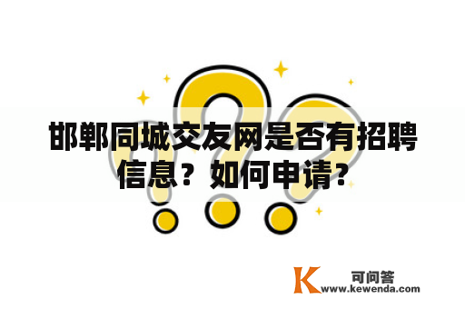 邯郸同城交友网是否有招聘信息？如何申请？