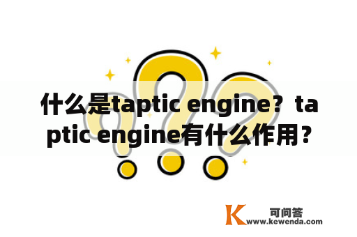 什么是taptic engine？taptic engine有什么作用？