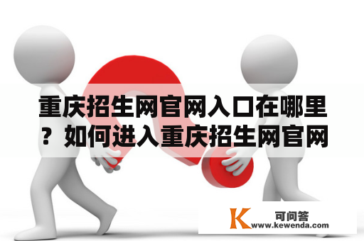 重庆招生网官网入口在哪里？如何进入重庆招生网官网？
