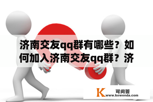 济南交友qq群有哪些？如何加入济南交友qq群？济南交友qq群号码是多少？