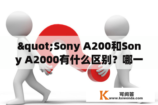 "Sony A200和Sony A2000有什么区别？哪一个更适合入门级摄影爱好者？"