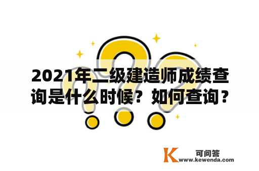 2021年二级建造师成绩查询是什么时候？如何查询？