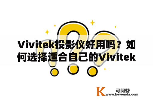 Vivitek投影仪好用吗？如何选择适合自己的Vivitek投影仪？Vivitek投影仪有哪些优点和缺点？
