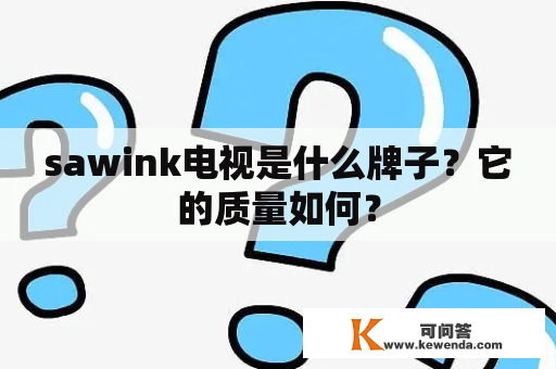 sawink电视是什么牌子？它的质量如何？