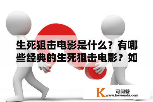 生死狙击电影是什么？有哪些经典的生死狙击电影？如何欣赏生死狙击电影？