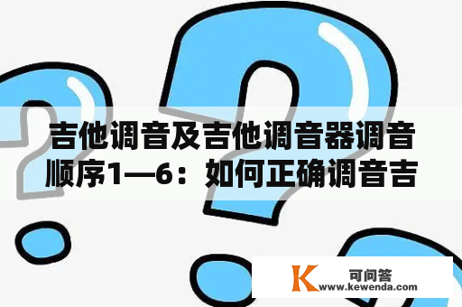 吉他调音及吉他调音器调音顺序1—6：如何正确调音吉他？