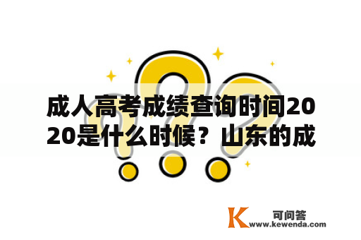 成人高考成绩查询时间2020是什么时候？山东的成人高考成绩查询时间2020是什么时候？