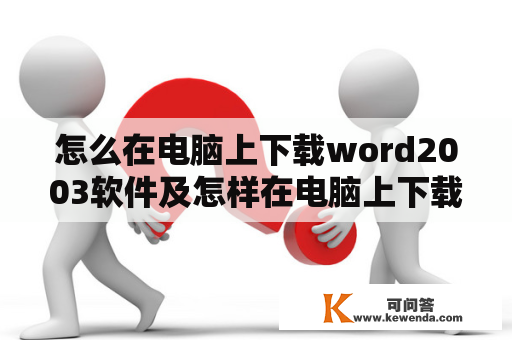 怎么在电脑上下载word2003软件及怎样在电脑上下载word2003？