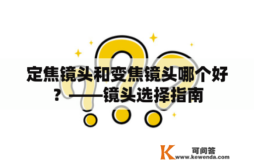 定焦镜头和变焦镜头哪个好？——镜头选择指南