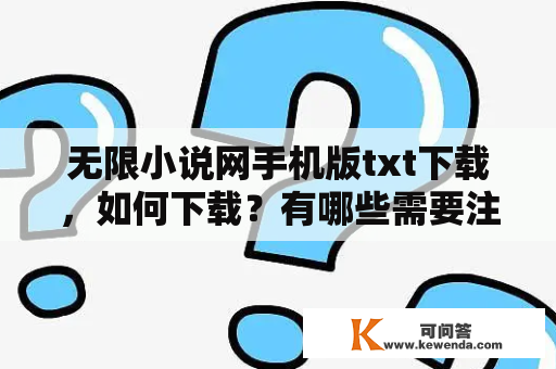 无限小说网手机版txt下载，如何下载？有哪些需要注意的地方？