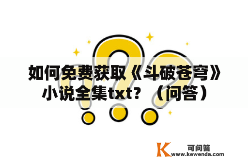 如何免费获取《斗破苍穹》小说全集txt？（问答）