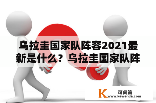 乌拉圭国家队阵容2021最新是什么？乌拉圭国家队阵容2021有哪些球员？乌拉圭国家队阵容2021的实力如何？