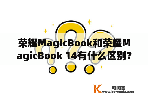 荣耀MagicBook和荣耀MagicBook 14有什么区别？如何选择？