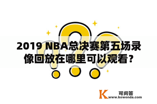 2019 NBA总决赛第五场录像回放在哪里可以观看？