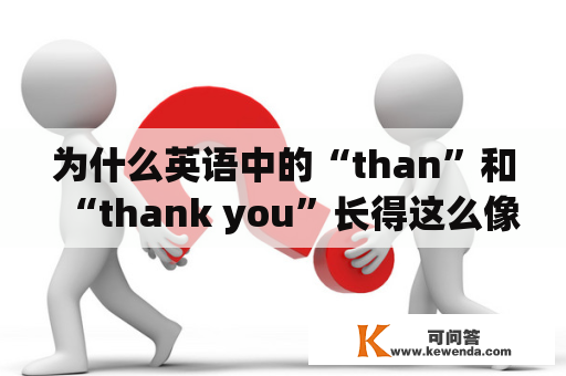 为什么英语中的“than”和“thank you”长得这么像？它们有什么关系吗？