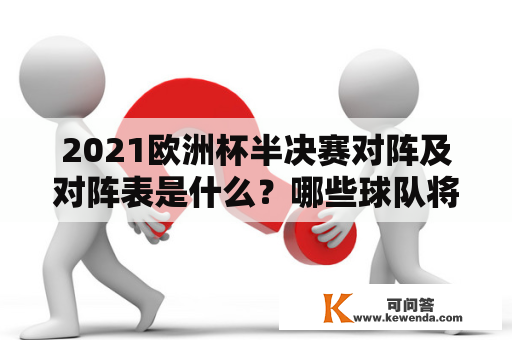 2021欧洲杯半决赛对阵及对阵表是什么？哪些球队将在半决赛中对决？