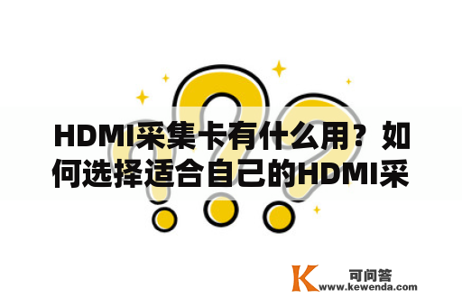 HDMI采集卡有什么用？如何选择适合自己的HDMI采集卡？