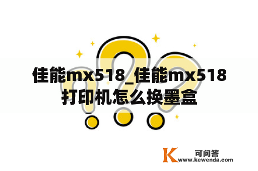 佳能mx518_佳能mx518打印机怎么换墨盒