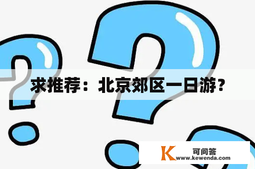 求推荐：北京郊区一日游？