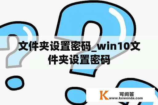 文件夹设置密码_win10文件夹设置密码