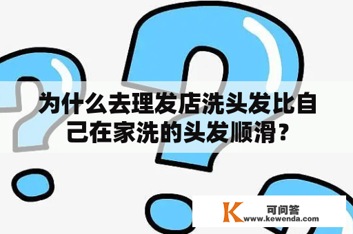 为什么去理发店洗头发比自己在家洗的头发顺滑？