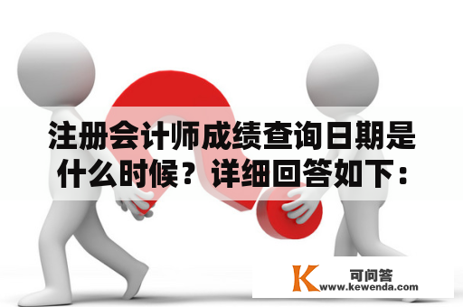 注册会计师成绩查询日期是什么时候？详细回答如下：