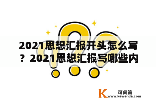 2021思想汇报开头怎么写？2021思想汇报写哪些内容？