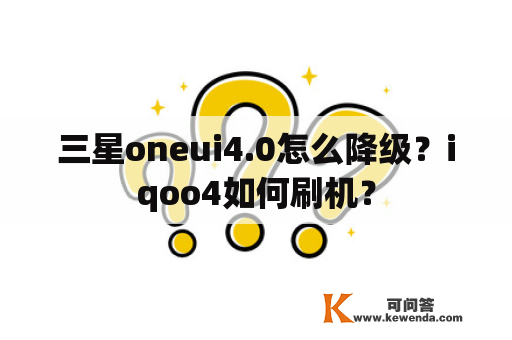 三星oneui4.0怎么降级？iqoo4如何刷机？