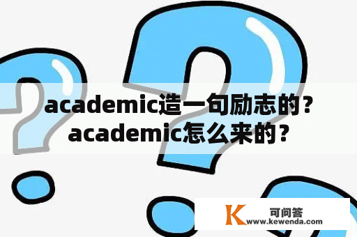 academic造一句励志的？academic怎么来的？