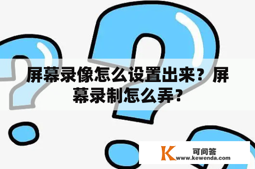 屏幕录像怎么设置出来？屏幕录制怎么弄？