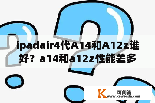 ipadair4代A14和A12z谁好？a14和a12z性能差多少？