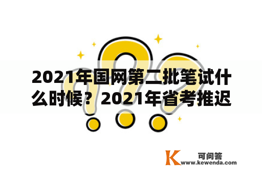 2021年国网第二批笔试什么时候？2021年省考推迟到哪天？