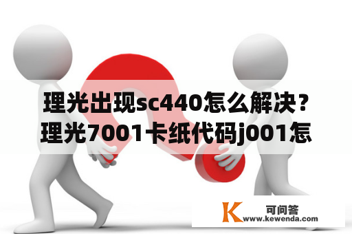 理光出现sc440怎么解决？理光7001卡纸代码j001怎么解决？