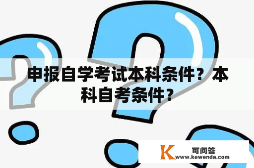 申报自学考试本科条件？本科自考条件？