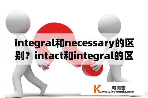 integral和necessary的区别？intact和integral的区别？