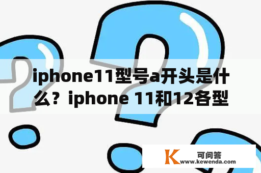 iphone11型号a开头是什么？iphone 11和12各型号屏幕尺寸对比？