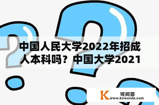 中国人民大学2022年招成人本科吗？中国大学2021招生简章？