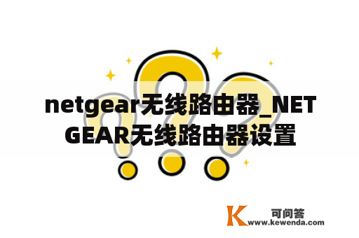 netgear无线路由器_NETGEAR无线路由器设置