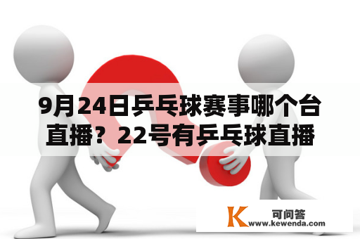 9月24日乒乓球赛事哪个台直播？22号有乒乓球直播吗？